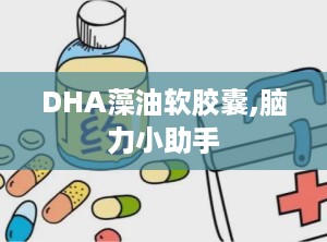 DHA藻油软胶囊,脑力小助手