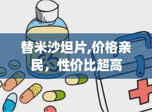 替米沙坦片,价格亲民，性价比超高