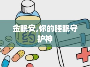 金眠安,你的睡眠守护神