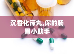 沉香化滞丸,你的肠胃小助手