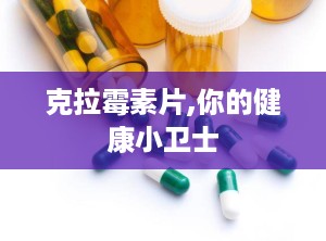 克拉霉素片,你的健康小卫士