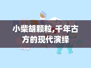 小柴胡颗粒,千年古方的现代演绎