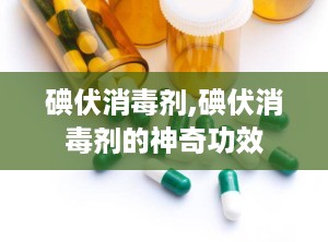 碘伏消毒剂,碘伏消毒剂的神奇功效