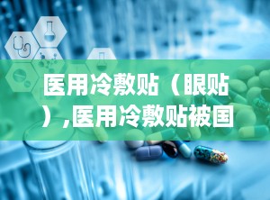 医用冷敷贴（眼贴）,医用冷敷贴被国家禁止文件