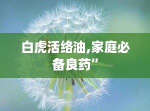 白虎活络油,家庭必备良药”