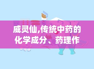 威灵仙,传统中药的化学成分、药理作用与临床应用探析