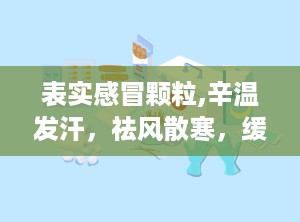 表实感冒颗粒,辛温发汗，祛风散寒，缓解风寒感冒症状的良药