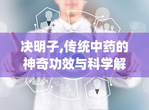 决明子,传统中药的神奇功效与科学解析