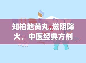 知柏地黄丸,滋阴降火，中医经典方剂的现代应用