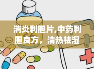 消炎利胆片,中药利胆良方，清热祛湿，缓解肝胆湿热不适