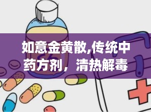 如意金黄散,传统中药方剂，清热解毒，消肿止痛的神奇功效