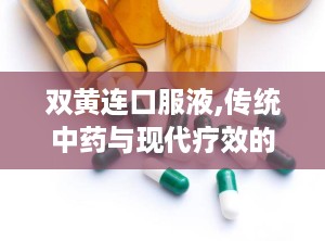 双黄连口服液,传统中药与现代疗效的完美结合