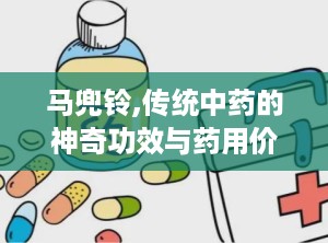 马兜铃,传统中药的神奇功效与药用价值