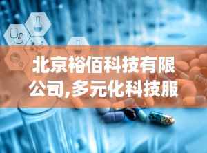 北京裕佰科技有限公司,多元化科技服务与产品创新引领行业新潮流”