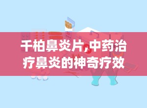 千柏鼻炎片,中药治疗鼻炎的神奇疗效