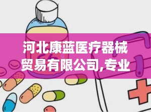 河北康蓝医疗器械贸易有限公司,专业医疗器械供应商助力医疗事业发展