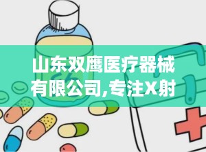 山东双鹰医疗器械有限公司,专注X射线防护，引领行业创新与发展