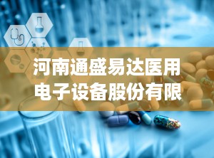 河南通盛易达医用电子设备股份有限,创新驱动，品质领航