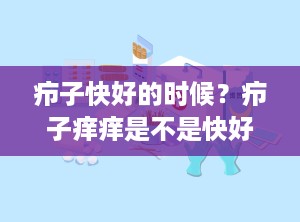 疖子快好的时候？疖子痒痒是不是快好了