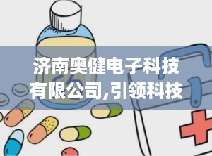 济南奥健电子科技有限公司,引领科技前沿的创新力量