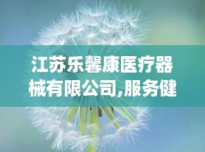 江苏乐馨康医疗器械有限公司,服务健康——江苏乐馨康医疗器械有限公司引领一次性医用塑料产品新潮流”