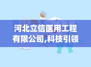 河北立信医用工程有限公司,科技引领医疗进步——河北立信医用工程有限公司助力现代化医院建设