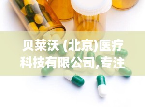 贝莱沃 (北京)医疗科技有限公司,专注高端手术器械研发与生产，助力医疗技术革新”