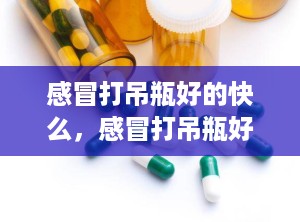 感冒打吊瓶好的快么，感冒打吊瓶好得快吗