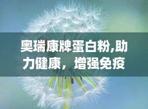 奥瑞康牌蛋白粉,助力健康，增强免疫力的优质蛋白补充剂