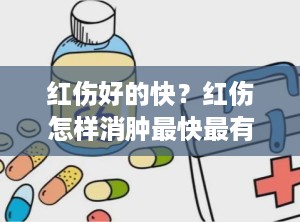 红伤好的快？红伤怎样消肿最快最有效