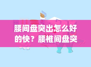 腰间盘突出怎么好的快？腰椎间盘突出症怎么锻炼恢复快