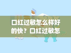 口红过敏怎么样好的快？口红过敏怎么办