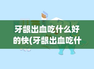 牙龈出血吃什么好的快(牙龈出血吃什么食物好得最快)