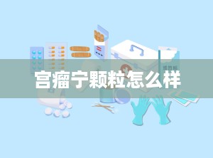 宫瘤宁颗粒怎么样