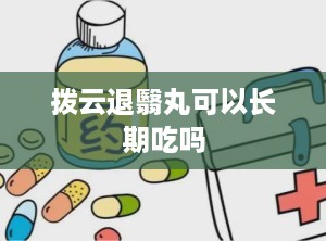 拨云退翳丸可以长期吃吗